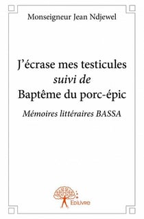 J'écrase mes testicules - baptême du porc-épic - mémoires littéraires bassa