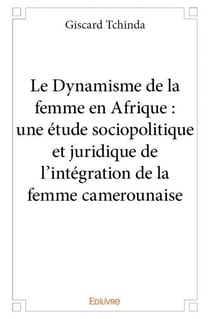 Le dynamisme de la femme en afrique : une étude sociopolitique et juridique de l'intégration de la femme camerounaise