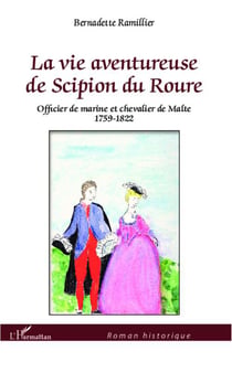 La vie aventureuse de Scipion du Roure - officier de marine et chevalier de Malte 1759-1822