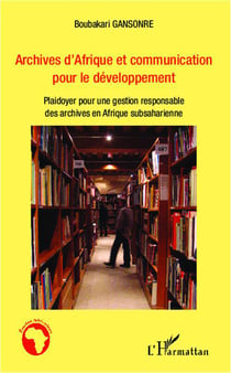 Archives d'Afrique et communication pour le développement - plaidoyer pour une gestion responsable des archives en Afrique subsaharienne