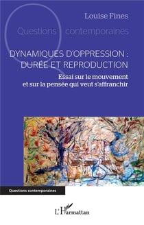 Dynamiques d'oppression : durée et reproduction : Essai sur le mouvement et sur la pensée qui veut s'affranchir