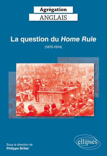 Agrégation - anglais - la question du Home Rule (1870-1914) (édition 2019)