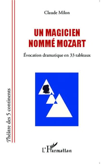 Un magicien nommé Mozart - évocation dramatique en 33 tableaux