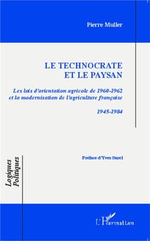 Le technocrate et le paysan - les lois d'orientation agricole de 1960-1962 et la modernisation de l'agriculture française 1945-1984