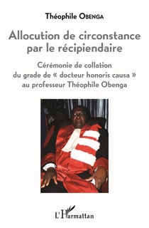Allocution de circonstance par le récipiendaire - cérémonie de collation du grade de "docteur honoris causa" au professeur Théophile Obenga