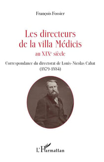 Les directeurs de la Villa Médicis au XIX siècle - correspondance du directorat de Louis-Nicolas Cabat (1789-1884)