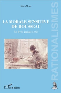 La morale sensitive de Rousseau - le livre jamais écrit