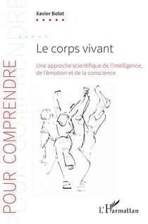 Le corps vivant - une approche scientifique de l'intelligence, de l'émotion et de la conscience