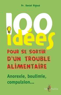 100 idées - pour se sortir d'un trouble alimentaire - anorexie, boulimie, compulsion...