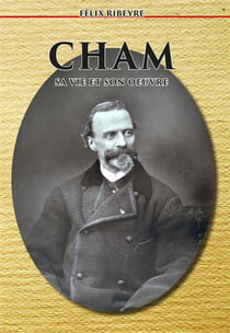 Cham, sa vie, son oeuvre