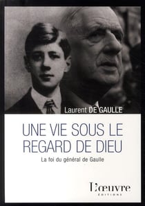 Une vie sous le regard de dieu - la foi du général de gaulle