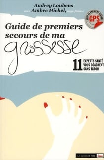 Guide de premiers secours de ma grossesse - 11 experts santé vous coachent sans tabou