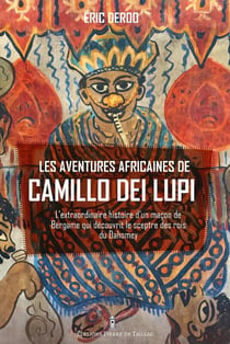 Les aventures africaines de Camillo dei Lupi : L'extraordinaire histoire d'un maçon de Bergame qui découvrit le sceptre des rois du Dahomey