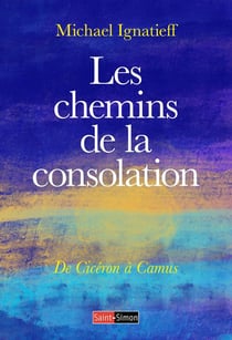 Les chemins de la consolation : De Cicéron à Camus