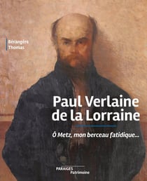 Paul Verlaine de la Lorraine : Ô Metz, mon berceau fatidique...