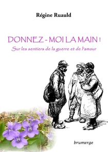 Donnez-moi la main ! - sur les chemins de la guerre et de l'amour