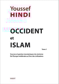 Occident et islam Tome 1 - sources et genèse messianiques du sionisme, de l'Europe médiévale au choc des civilisations