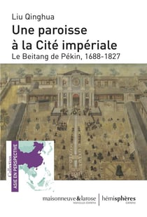 Une paroisse à la cité impériale : le beitang de Pékin, 1688-1827