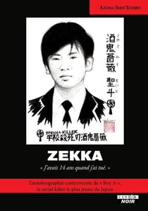Zekka : "J'avais 14 ans quand j'ai tué." : L'autobiographie controversée de "Boy A", le serial killer le plus jeune du Japon