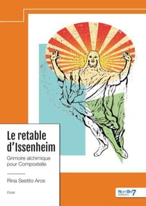 Le retable d'Issenheim : grimoire alchimique pour Compostelle