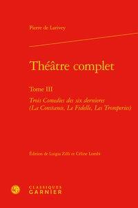 Théâtre complet Tome 3 - trois comédies des six dernieres (La Constance, Le Fidelle, Les Tromperies)