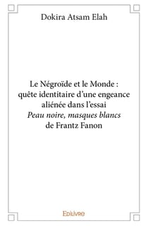 Le Négroïde et le Monde : Quête identitaire d'une engeance aliénée dans l'essai Peau noire, masques blancs