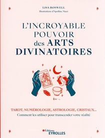 L'incroyable pouvoir des arts divinatoires : tarot, numérologie, astrologie, cristaux...