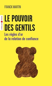 Le pouvoir des gentils : Les règles d'or de la relation de confiance