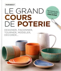 Le grand cours de poterie - découvrir de manière pratique et ludique tous les aspects techniques de la poterie