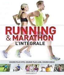 Running & Marathon : L'intégrale - Courir plus vite, courir plus loin, courir mieux
