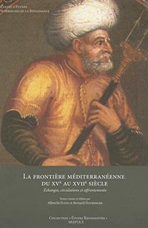 Études renaissantes Tome 12 : la frontière méditerranéenne du XVe au XVIIe siècle : échanges, circulations et affrontements