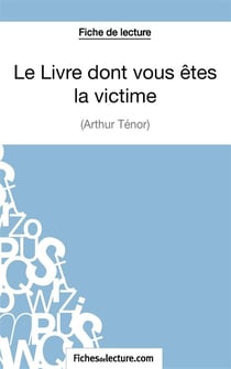 Le livre dont vous êtes la victime d'Arthur Ténor : analyse complète de l'oeuvre