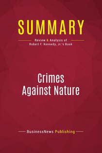 Summary: Crimes Against Nature : Review and Analysis of Robert F. Kennedy, Jr.'s Book