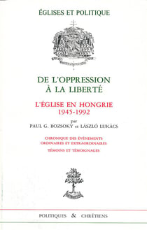 De l'oppression à la liberté - l'Eglise en Hongrie 1945-1992