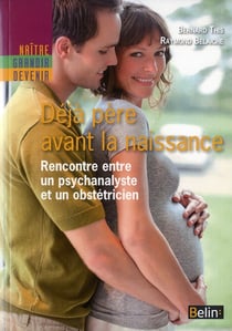 Dejà père avant la naissance - un obstétricien et un psychanaliste dialoguent