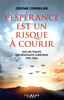 L'espérance est un risque à courir : sur les traces des résistants chrétiens (1939-1945)