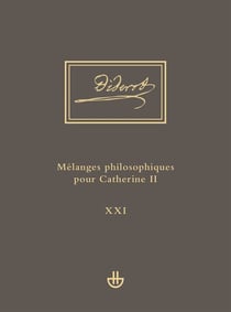 Oeuvres complètes Tome 21 : Idées V, 1. Mélanges philosophiques pour Catherine II et autres écrits politiques (1762-1774)