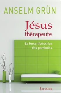 Jésus thérapeute - la force libératrice des paraboles