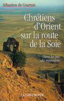 Chrétiens d'orient sur la route de la soie - dans les pas des nestoriens