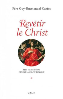 Revêtir le Christ. Sept méditations devant la Sainte Tunique