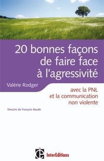 20 bonnes façons de faire face à l'agressivité - avec la PNL et la communication non violente