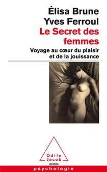 Le secret des femmes - voyage au coeur du plaisir et de la jouisssance