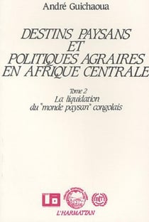 Destins paysans et politiques agraires en Afrique centrale t.2 - la liquidation du "monde paysan" congolais