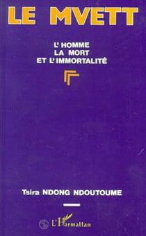 Le mvett - l'homme, la mort et l'immortalite