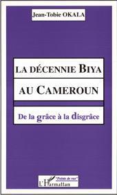La décennie biya au Cameroun - de la grâce à la disgrâce
