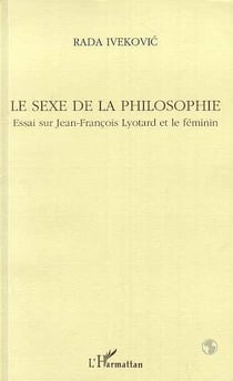 Le sexe de la philosophie - essai sur Jean-Francois Lyotard et le féminin