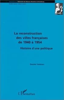 La reconstruction des villes françaises de 1940 à 1954 : Histoire d'une politique