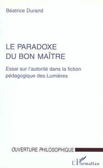 Le paradoxe du bon maître - essai sur l'autorité dans la fiction pédagogique des lumières