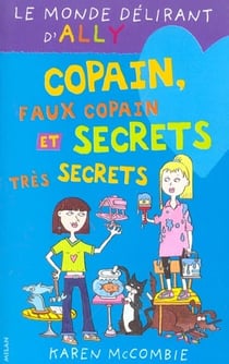 Le monde délirant d'Ally t.4 - copain, faux copain et secrets très secrets