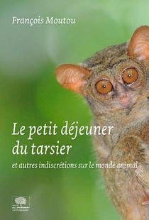 Le petit déjeuner du tarsier et autres indiscrétions du monde animal